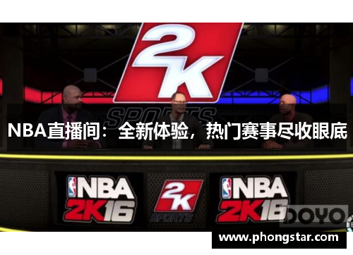 NBA直播间：全新体验，热门赛事尽收眼底